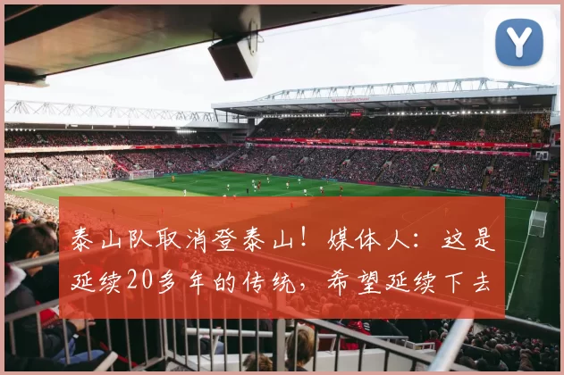 泰山队取消登泰山！媒体人：这是延续20多年的传统，希望延续下去